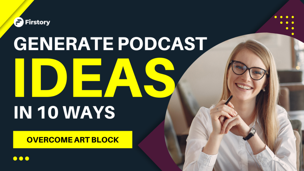 10 ways to come up with great podcast ideas and overcome art block